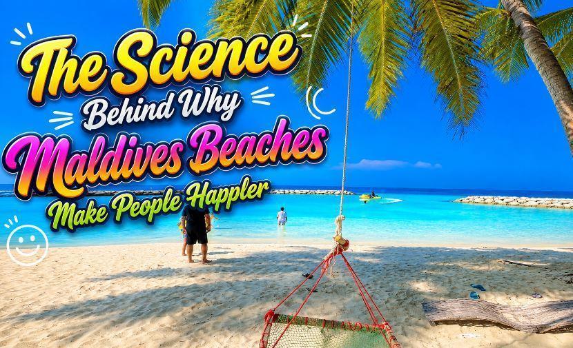 The Science Behind Why Maldives Beaches Make People Happier