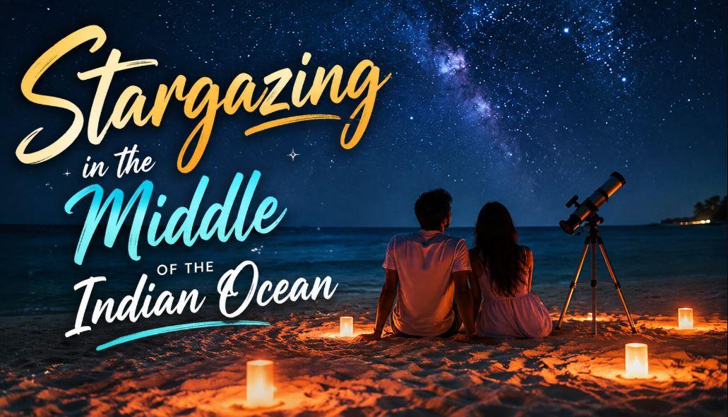 Stargazing in the Middle of the Indian Ocean: A Magical Maldives Night Experience