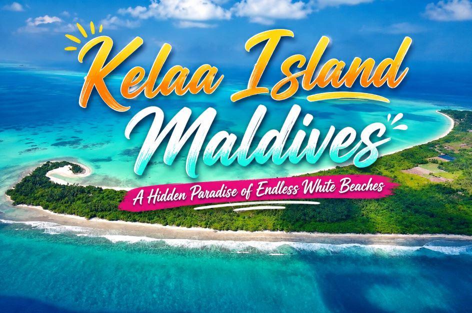Kelaa Island Maldives Travel Guide: A Hidden Paradise of Endless White Beaches