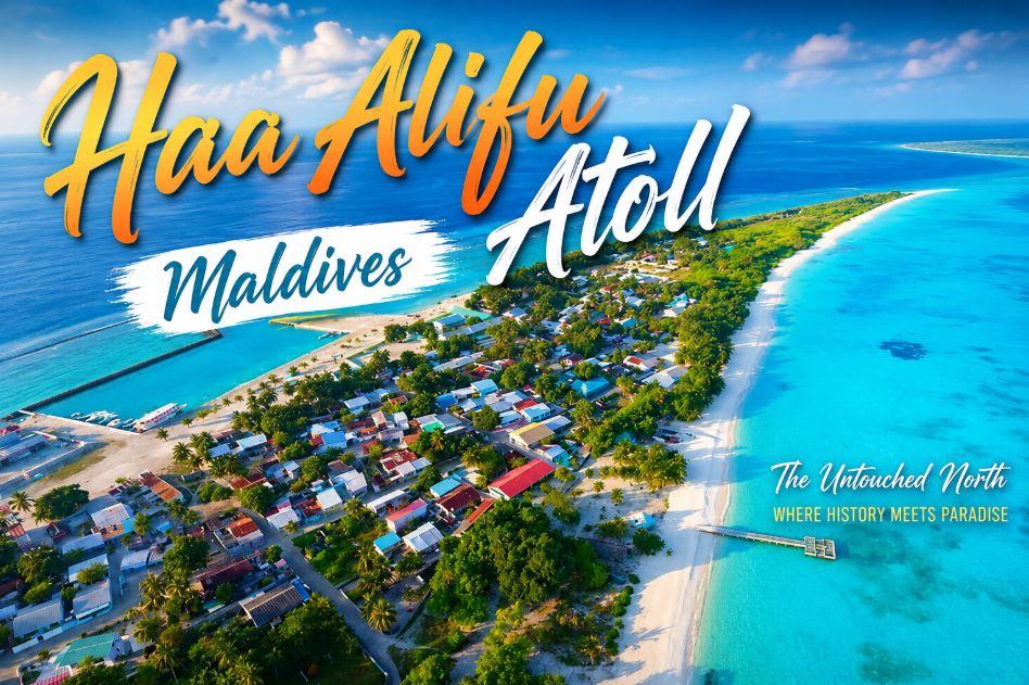 Haa Alifu Atoll Maldives: Discover the Wild Beauty, History and Hidden Islands of the Far North